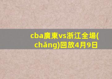 cba廣東vs浙江全場(chǎng)回放4月9日