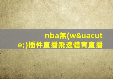 nba無(wú)插件直播飛速體育直播