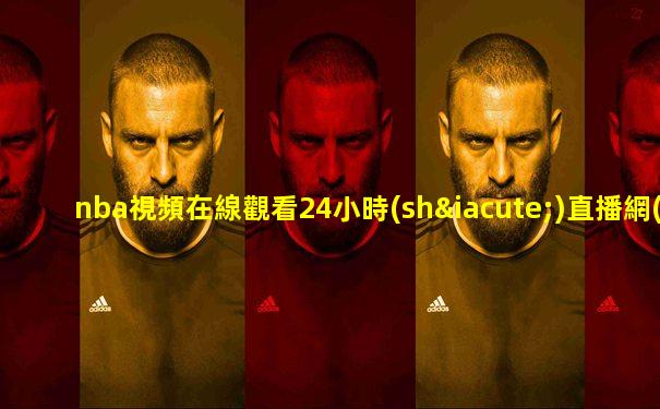 nba視頻在線觀看24小時(shí)直播網(wǎng)