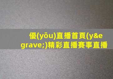 優(yōu)直播首頁(yè)精彩直播賽事直播