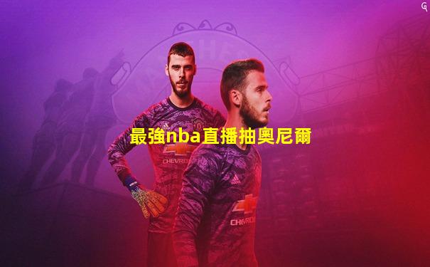 最強nba直播抽奧尼爾