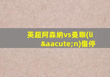 英超阿森納vs曼聯(lián)傷停