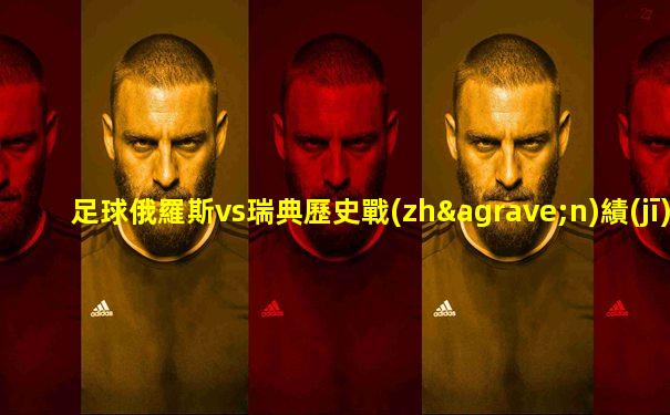 足球俄羅斯vs瑞典歷史戰(zhàn)績(jī)